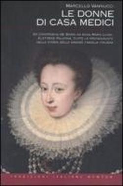 9788854127289-Le donne di Casa Medici. Da Contessina de' Bardi ad Anna Maria Luisa, Elettrice
