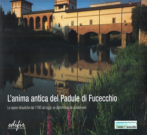 9788879702119-L'anima antica del Padule di Fucecchio. Le opere idrauliche dal 1780 ad oggi: un