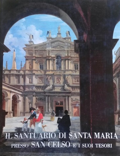 Il santuario di Santa Maria presso San Celso e i suoi tesori.