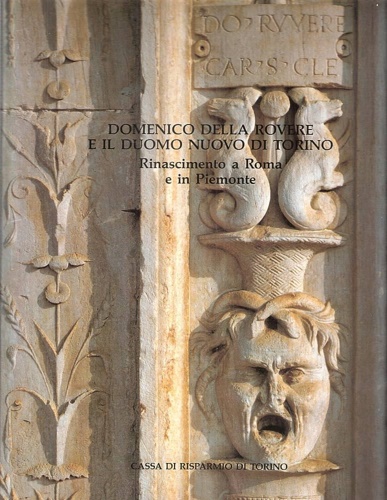 Domenico Della Rovere e il Duomo nuovo di Torino. Rinascimento a Roma e in Piemo